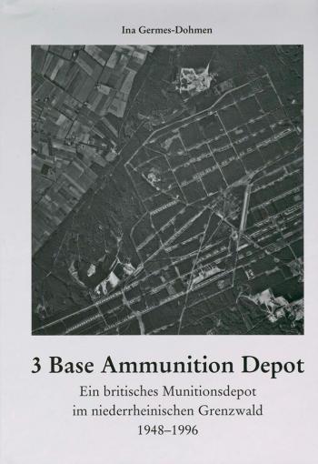 Ina Germes-Dohmen, 3 Base Ammunition Depot e. brit. Munitionsdepot im niederhein. Grenzwald 1948 – 1996. Goch, 2006. 236 S.