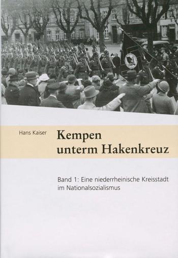 Hans Kaiser, Kempen unterm Hakenkreuz - eine niederrheinische Kreisstadt im Nationalsozialismus. Band 1. Goch, 2013. 667 S.